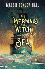 Title: The Mermaid, the Witch, and the Sea, Author: Maggie Tokuda-Hall