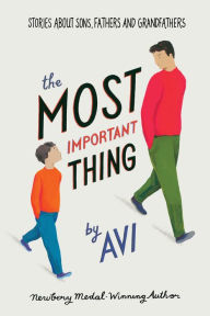 Title: The Most Important Thing: Stories about Sons, Fathers, and Grandfathers, Author: Avi