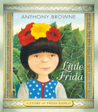 Title: Little Frida: A Story of Frida Kahlo, Author: Anthony Browne