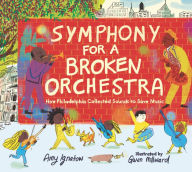 Title: Symphony for a Broken Orchestra: How Philadelphia Collected Sounds to Save Music, Author: Amy Ignatow