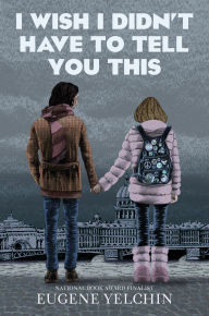 Title: I Wish I Didn't Have to Tell You This: A Graphic Memoir, Author: Eugene Yelchin