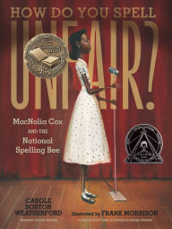Title: How Do You Spell Unfair?: MacNolia Cox and the National Spelling Bee: (A Picture Book Biography of an African American Girl in the Era of Segregation - For Kids Ages 7-10 in Grades 2-5), Author: Carole Boston Weatherford