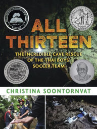 Title: All Thirteen: The Incredible Cave Rescue of the Thai Boys' Soccer Team, Author: Christina Soontornvat