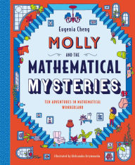 Title: Molly and the Mathematical Mysteries: Ten Interactive Adventures in Mathematical Wonderland, Author: Eugenia Cheng