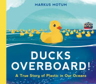 Title: Ducks Overboard!: A True Story of Plastic in Our Oceans, Author: Markus Motum