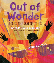 Title: Out of Wonder: Poems Celebrating Poets, Author: Kwame Alexander