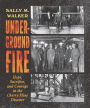 Underground Fire: Hope, Sacrifice, and Courage in the Cherry Mine Disaster