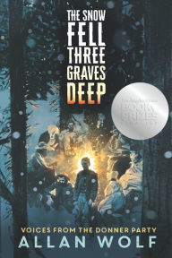 Title: The Snow Fell Three Graves Deep: Voices from the Donner Party, Author: Allan Wolf