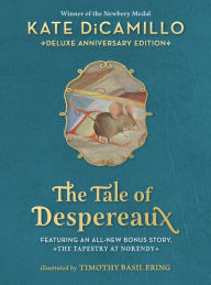 Title: The Tale of Despereaux Deluxe Anniversary Edition: Being the Story of a Mouse, a Princess, Some Soup, and a Spool of Thread, Author: Kate DiCamillo