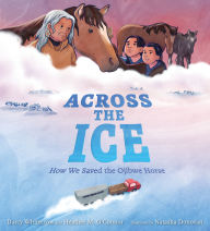 Title: Across the Ice: How We Saved the Ojibwe Horse, Author: Darcy Whitecrow