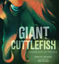 Title: Giant Cuttlefish: Chameleon of the Sea, Author: Elaine M. Alexander