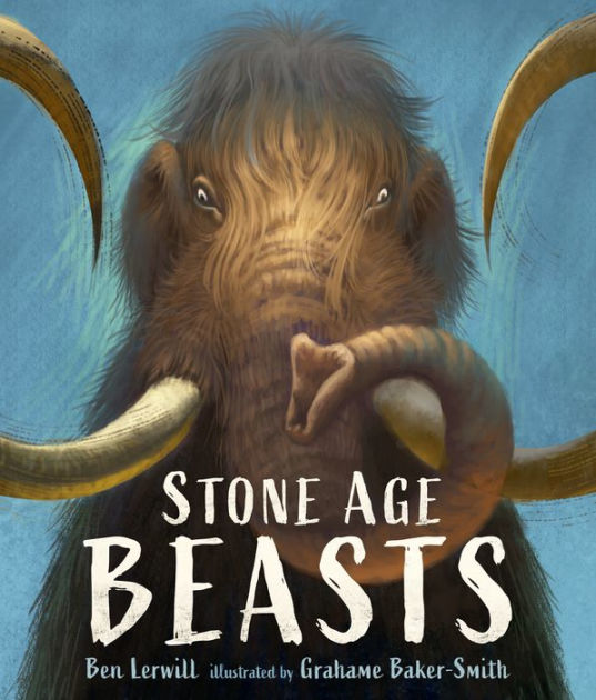 Stone Age Beasts by Ben Lerwill, Grahame BakerSmith, Hardcover