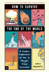 Title: How to Survive the End of the World: A Graphic Exploration of How to (Maybe) Avoid Extinction, Author: Katy Doughty