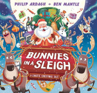 Title: Bunnies in a Sleigh: A Chaotic Christmas Tale!, Author: Philip Ardagh