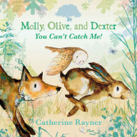 Title: Molly, Olive, and Dexter: You Can't Catch Me!, Author: Catherine Rayner