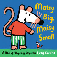 Title: Maisy Big, Maisy Small: A Book of Rhyming Opposites, Author: Lucy Cousins