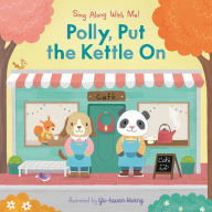 Title: Polly, Put the Kettle On: Sing Along With Me!, Author: Yu-hsuan Huang
