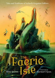Title: The Faerie Isle: Tales and Traditions of Ireland's Forgotten Folklore, Author: Síne Quinn