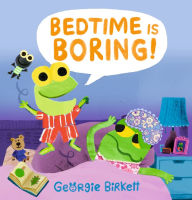 Title: Bedtime Is Boring!, Author: Georgie Birkett
