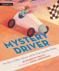 Title: Mystery Driver: The Story of Alice Johnson and the First Soap Box Derby, Author: Elizabeth Tracy