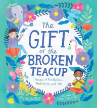 Title: The Gift of the Broken Teacup: Poems of Mindfulness, Meditation, and Me, Author: Allan Wolf