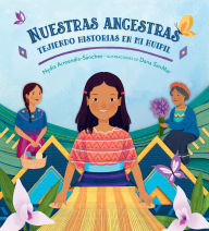 Title: Nuestras ancestras: Tejiendo historias en mi huipil, Author: Nydia Armendia-Sánchez