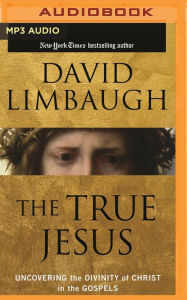 Title: The True Jesus: Uncovering the Divinity of Christ in the Gospels, Author: David Limbaugh