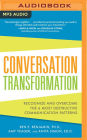 Conversation Transformation: Recognize and Overcome the 6 Most Destructive Communication Patterns
