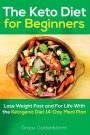 The Keto Diet For Beginners: Lose Weight Fast and for Life with the Ketogenic Diet 14-Day Meal Plan