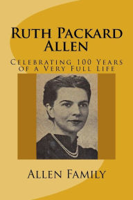 Title: Ruth Packard Allen: Celebrating 100 Years of a Very Full Life, Author: Tom Allen