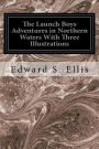 The Launch Boys Adventures in Northern Waters With Three Illustrations