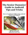 The Senior Dummies' Guide to Android Tips and Tricks: How to Feel Smart While Using Android Phones and Tablets