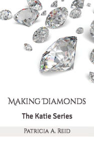 Title: Making Diamonds: The Katie Series, Author: Patricia a Reid