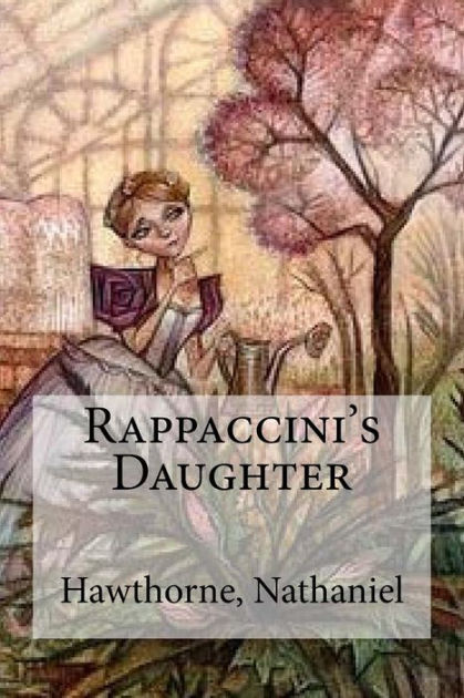 rappaccini s daughter by nathaniel hawthorne a The purgatorial gardens of hawthorne and dante: irony and redefinition in rappaccini's daughter lois a cuddy that nathaniel hawthorne's work is infused. rappaccini s daughter by nathaniel hawthorne a The purgatorial gardens of hawthorne and dante: irony and redefinition in rappaccini's daughter lois a cuddy that nathaniel hawthorne's work is infused.