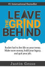 Leave The Grind Behind: Rocket fuel to live life on your terms. Make more money, build your legacy, and quit your job