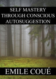 Title: Self Mastery Through Conscious Autosuggestion, Author: Emile Coue