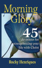 Morning Glory: 45 devotions to strengthen your life in Christ