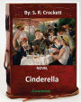 Cinderella. NOVEL By: S. R. Crockett (ILLUSTRATED)