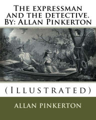 Title: The expressman and the detective. By: Allan Pinkerton: (Illustrated), Author: Allan Pinkerton