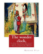 The wonder clock, or, Four & twenty marvelous tales: being one for each hour of: the day,( Fairy tales, Illustrated children's books) By Howard Pyle(March 5, 1853 - November 9, 1911), and Katherine Pyle (November 23, 1863 - February 19, 1938) was an Ame