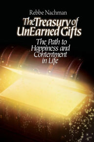 Title: The Treasury of Unearned Gifts: Rebbe Nachman's Path to Happiness and Contentment in Life, Author: Chaim Kramer