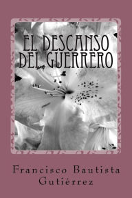 Title: El descanso del guerrero, Author: Francisco Bautista Gutierrez