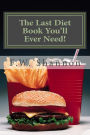 The Last Diet Book You'll Ever Need!: A common sense path to healthy weight loss.