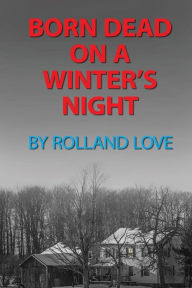 Title: Born Dead on a Winter's Night, Author: Rolland Love