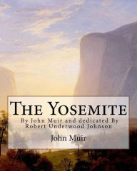 Title: The Yosemite, By John Muir and dedicated By Robert Underwood Johnson: Robert Underwood Johnson (January 12, 1853 - October 14, 1937) was a U.S. writer and diplomat.John Muir ( April 21, 1838 - December 24, 1914) also known as 