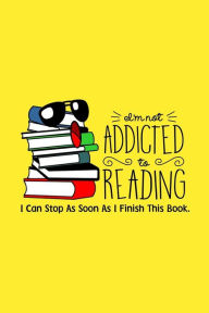 i m not addicted to reading i can stop as soon as i finish reading this book reading i m not addicted to reading i can stop as soon as i finish reading this book reading