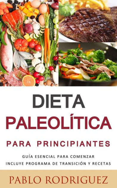 Dieta Paleolitica Para Principiantes Incluye Programa De Transición Y Recetas Conozca Los Beneficios De La Dieta Paleolítica Para La Salud Como Bajar De Peso By Pablo Rodriguez Paperback Barnes Noble<script async src=