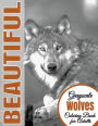 Beautiful Grayscale Wolves Adult Coloring Book: (Grayscale Coloring) (Art Therapy) (Adult Coloring Book) (Realistic Photo Coloring) (Relaxation)