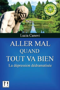 Title: Aller mal quand tout va bien: La dépression dédramatisée, Author: Lucia Canovi