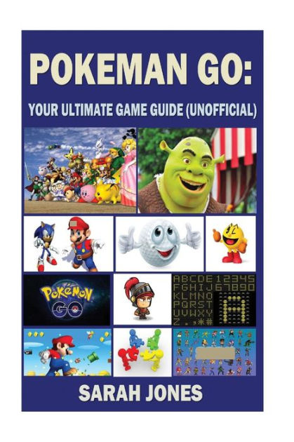 Pokemon Go Your Ultimate Unofficial Game Guide By Sarah Jones Paperback Barnes Noble